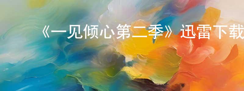 陈爱华的动漫综艺大全,《一见倾心第二季》迅雷下载/在线观看-都市情感-美剧天堂